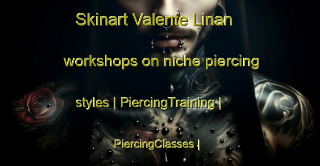 Skinart Valente Linan workshops on niche piercing styles | PiercingTraining | PiercingClasses | SkinartTraining-Mexico